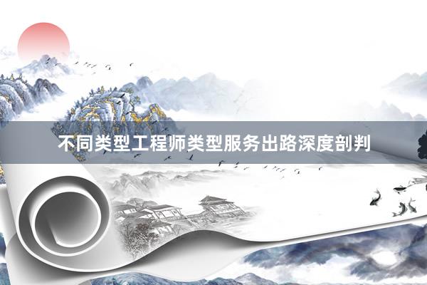 不同类型工程师类型服务出路深度剖判