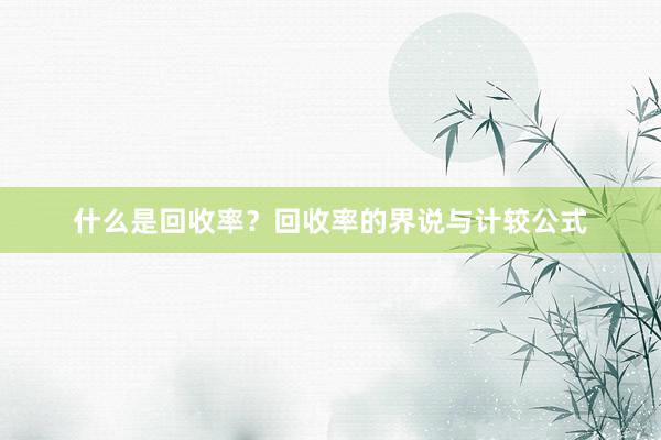 什么是回收率？回收率的界说与计较公式