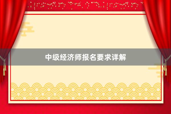 中级经济师报名要求详解