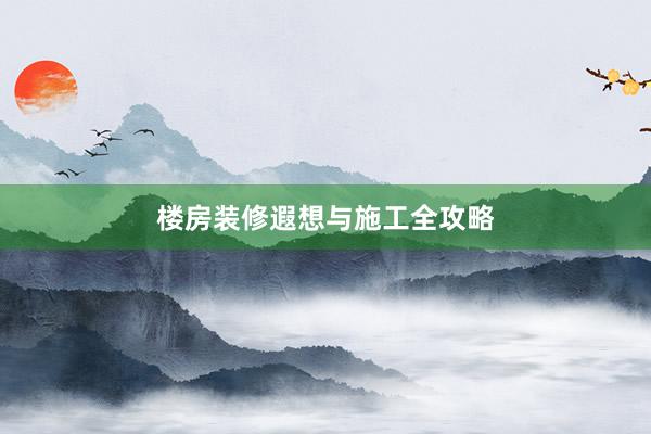 楼房装修遐想与施工全攻略