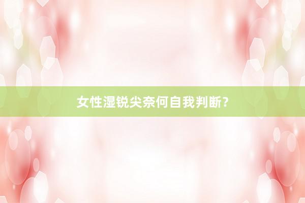 女性湿锐尖奈何自我判断？